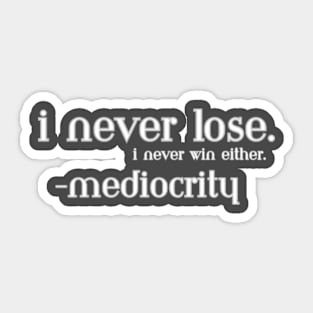 I Never Lose. I Never Win Either Sticker